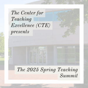 Decorative Image for the Teaching Summit. Text says The Center for Teaching Excellence presents the 2025 Spring Teaching Summit.